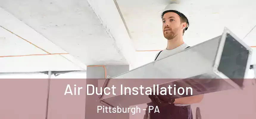 Air Duct Installation Pittsburgh - PA