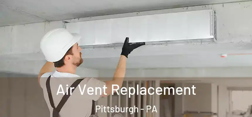 Air Vent Replacement Pittsburgh - PA