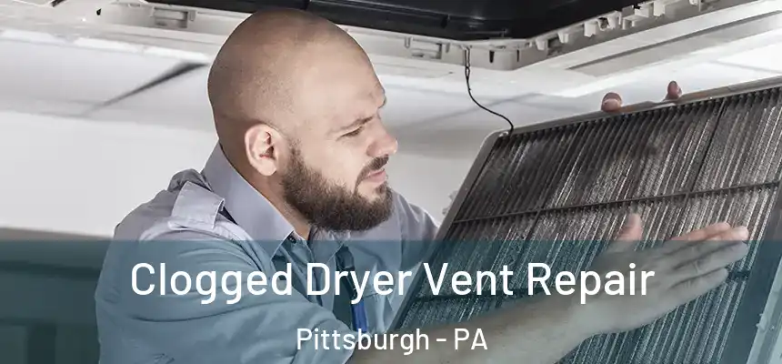 Clogged Dryer Vent Repair Pittsburgh - PA