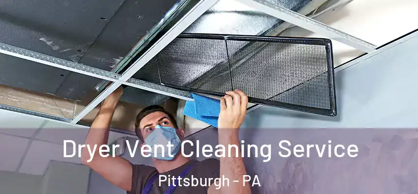 Dryer Vent Cleaning Service Pittsburgh - PA