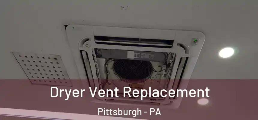 Dryer Vent Replacement Pittsburgh - PA