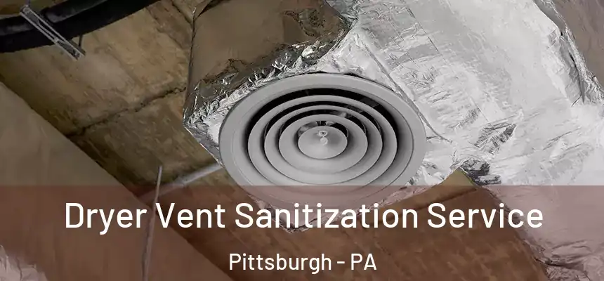 Dryer Vent Sanitization Service Pittsburgh - PA