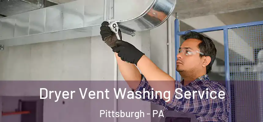 Dryer Vent Washing Service Pittsburgh - PA