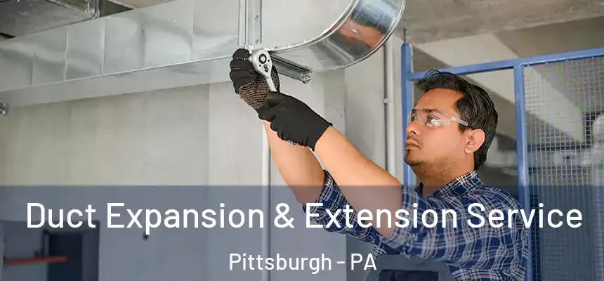 Duct Expansion & Extension Service Pittsburgh - PA