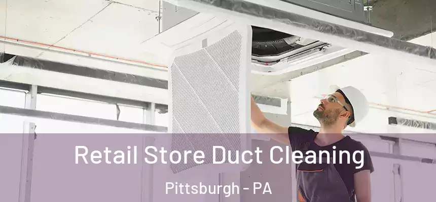 Retail Store Duct Cleaning Pittsburgh - PA