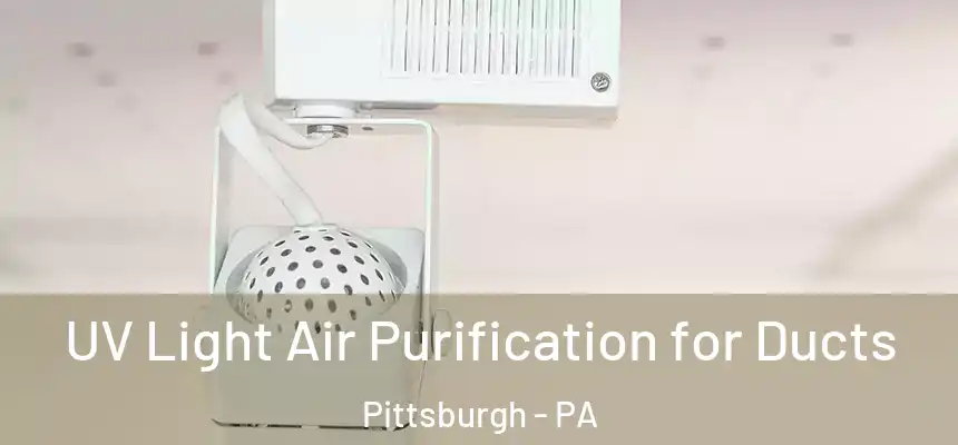 UV Light Air Purification for Ducts Pittsburgh - PA