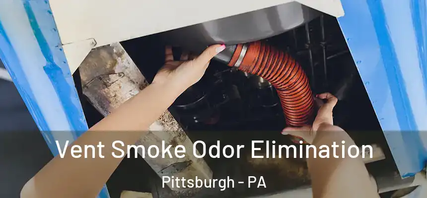 Vent Smoke Odor Elimination Pittsburgh - PA