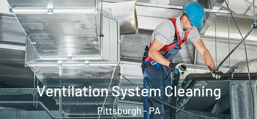 Ventilation System Cleaning Pittsburgh - PA