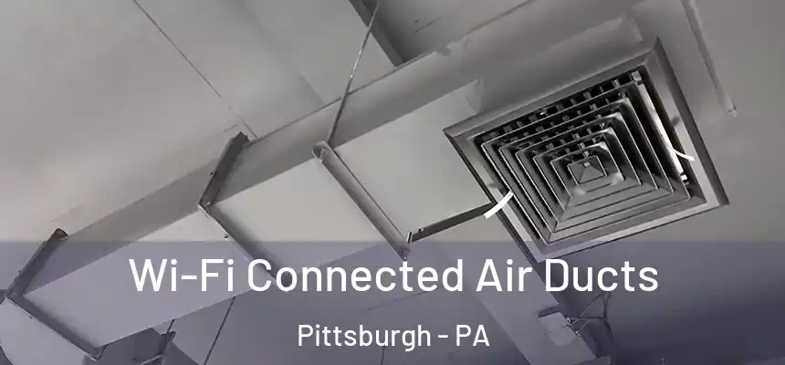 Wi-Fi Connected Air Ducts Pittsburgh - PA